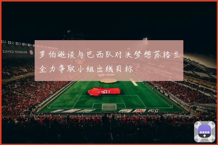 罗伯逊谈与巴西队对决梦想苏格兰全力争取小组出线目标